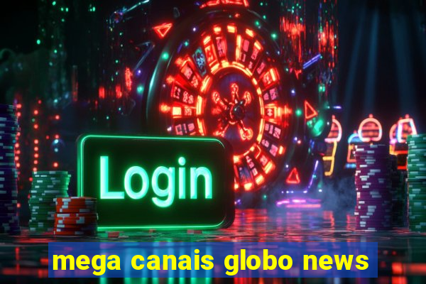 mega canais globo news